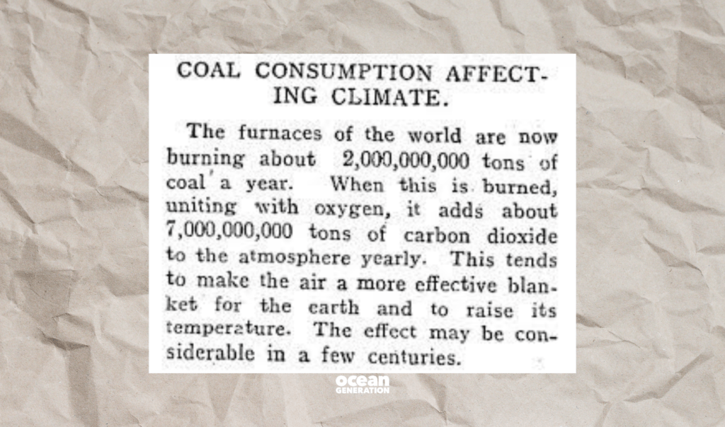 On 14 August 1912, a paper in New Zealand re-shared a now-famous caption titled: “Coal Consumption Affecting Climate.” 

Burning coal and climate change, for the first time, were linked in the media. Shared bY ocean Generation experts in Ocean health and inclusive environmental learning.