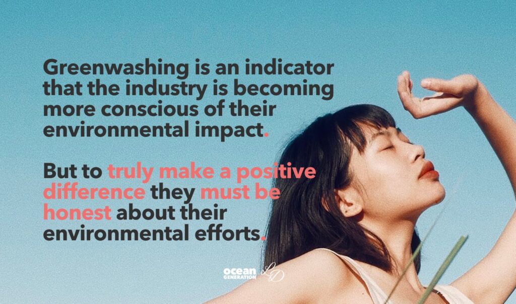 Greenwashing is an indicator that the industry is becoming more conscious of their environmental impact. But to truly make a positive difference they must be honest about their environmental efforts. In this article by Lydia Dupree, Ocean Generation is unpacking what greenwashing is and what red flags to look out for.