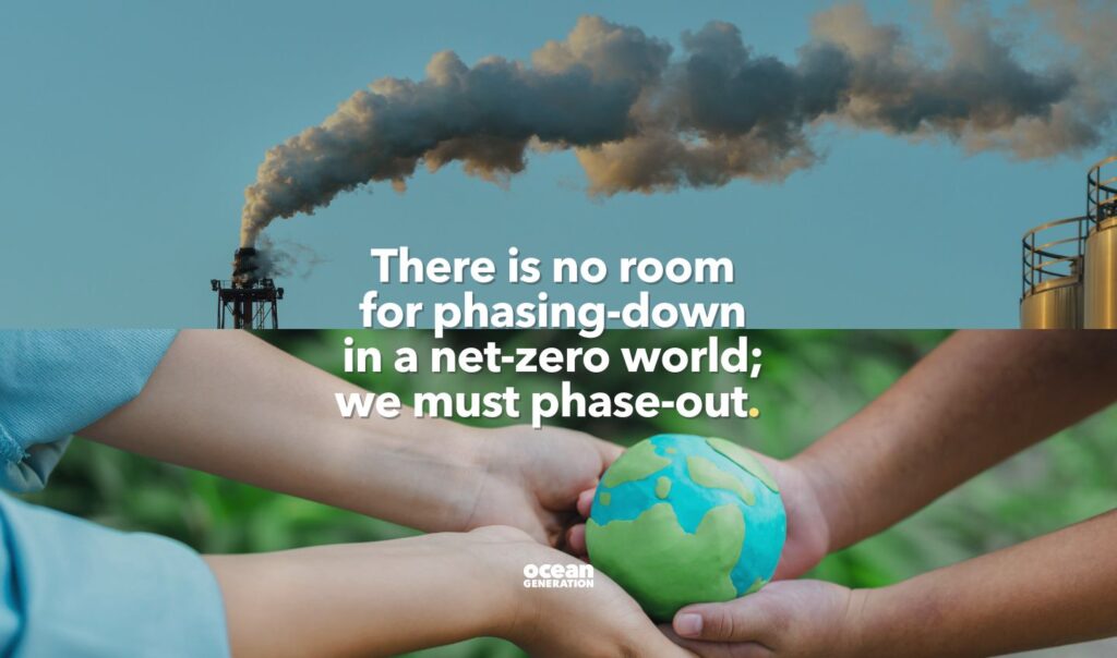 There is no room for phasing-down the use of fossil fuels in a net zero world. We must phase-out fossil fuels to protect our planet. Quote shared by Ocean Generation: Experts in Ocean health.