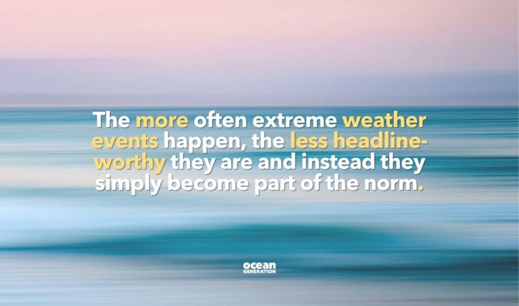 The more often extreme weather events happen, the less headline-worthy they are and instead they simply become part of the norm.