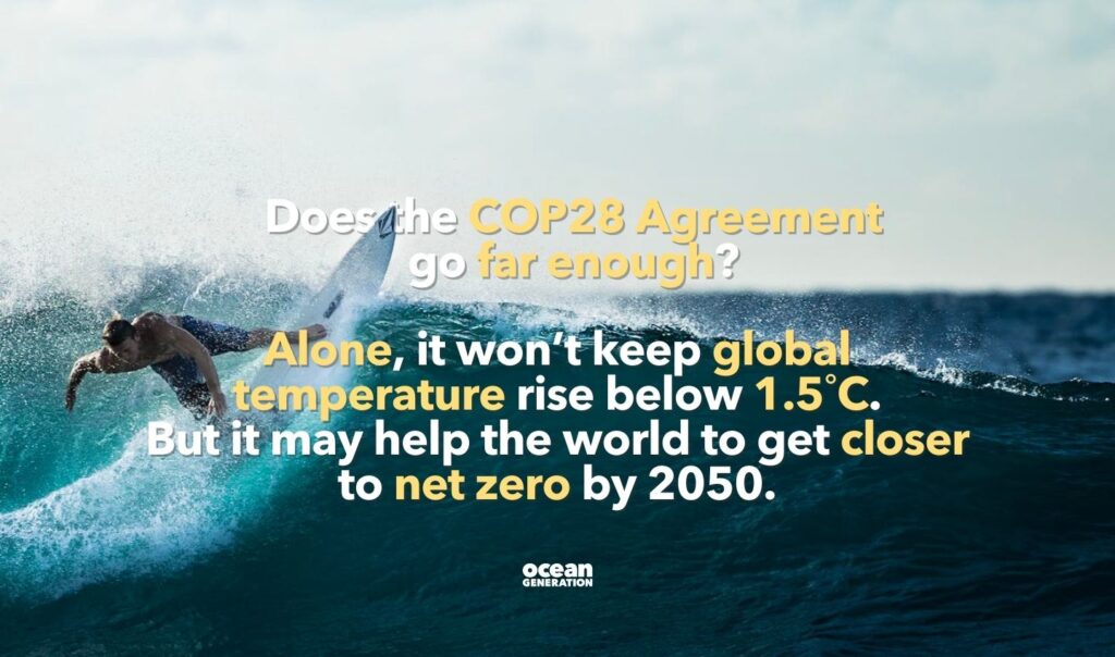 Ocean Generation questions if the COP28 outcomes go far enough to fighting the climate crisis. Alone, it won’t keep global temperature rise below 1.5˚C. But it may help the world to get closer to net zero by 2050.